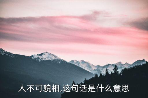 人不可貌相,這句話是什么意思