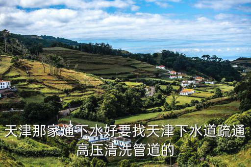 天津那家通下水好要找天津下水道疏通高壓清洗管道的