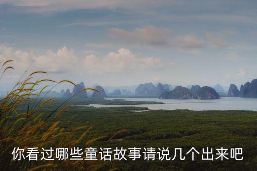 你看過哪些童話故事請說幾個出來吧