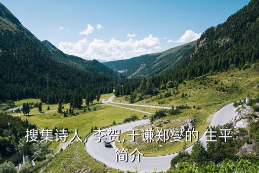 搜集詩人, 李賀,于謙鄭燮的 生平簡介