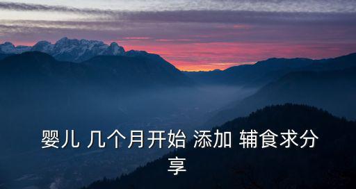  嬰兒 幾個月開始 添加 輔食求分享