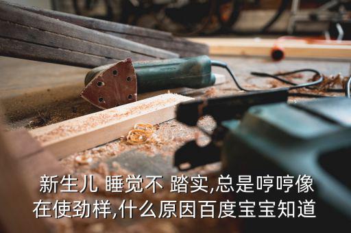  新生兒 睡覺不 踏實,總是哼哼像在使勁樣,什么原因百度寶寶知道