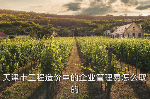 天津市工程造價(jià)中的企業(yè)管理費(fèi)怎么取的