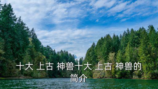 中國(guó)上古神獸,十大中國(guó)古代神話神獸之一