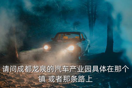 請問成都龍泉的汽車產業園具體在那個鎮 或者那條路上