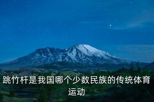 跳竹竿，跳竹桿是我國哪個少數民族的傳統體育運動