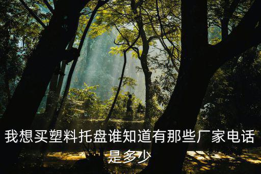 我想買塑料托盤誰知道有那些廠家電話是多少