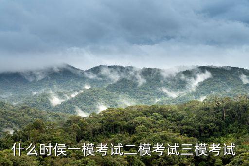 什么時侯一模考試二模考試三模考試