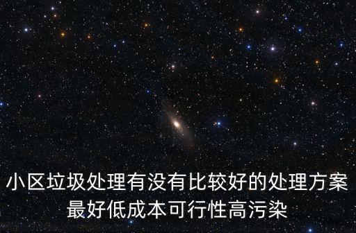 小區垃圾處理有沒有比較好的處理方案最好低成本可行性高污染