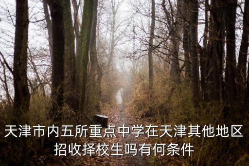 天津市內五所重點中學在天津其他地區招收擇校生嗎有何條件