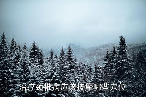 治療頸椎病應該按摩哪些穴位