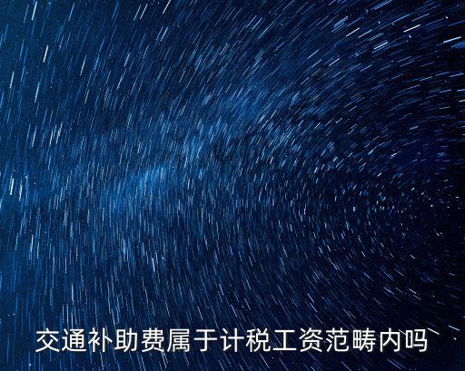 交通補助費屬于計稅工資范疇內嗎