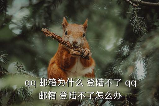  qq 郵箱為什么 登陸不了 qq 郵箱 登陸不了怎么辦