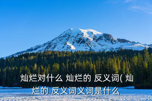  燦爛對什么 燦爛的 反義詞( 燦爛的 反義詞義詞是什么