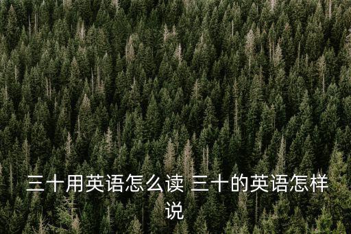  三十用英語(yǔ)怎么讀 三十的英語(yǔ)怎樣說(shuō)