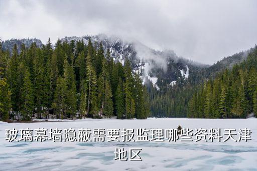 玻璃幕墻隱蔽需要報監理哪些資料天津地區