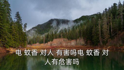 電 蚊香 對人 有害嗎電 蚊香 對人有危害嗎