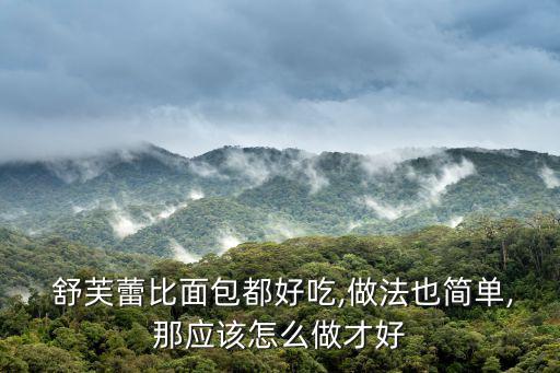  舒芙蕾比面包都好吃,做法也簡(jiǎn)單,那應(yīng)該怎么做才好