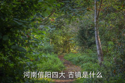  河南信陽四大 古鎮是什么