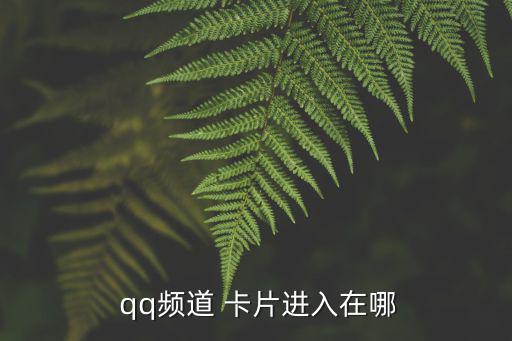  qq頻道 卡片進(jìn)入在哪