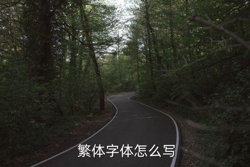 繁體字體,繁體字和簡體字怎么寫?