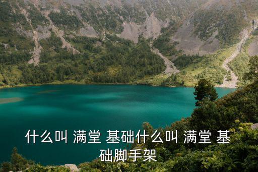 什么叫 滿堂 基礎什么叫 滿堂 基礎腳手架