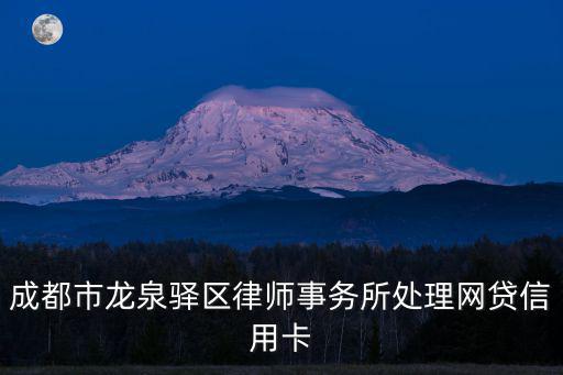 成都市龍泉驛區(qū)律師事務所處理網(wǎng)貸信用卡