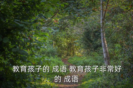  教育孩子的 成語 教育孩子非常好的 成語