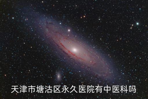 天津市塘沽區永久醫院有中醫科嗎