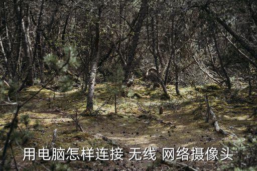 用電腦怎樣連接 無線 網絡攝像頭