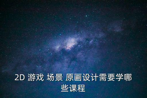 游戲場景原畫,游戲原畫師需求缺口每年近百萬