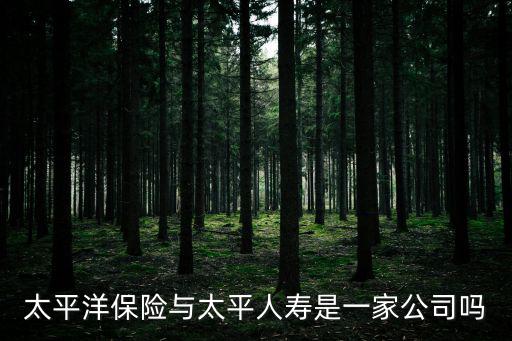 太平洋保險與太平人壽是一家公司嗎