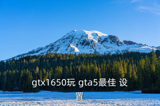 gtx1650玩 gta5最佳 設(shè)置