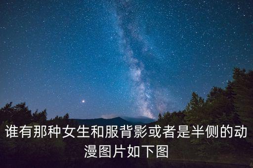 背影圖片女動漫，誰有那種女生和服背影或者是半側的動漫圖片如下圖