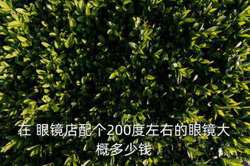 在 眼鏡店配個200度左右的眼鏡大概多少錢
