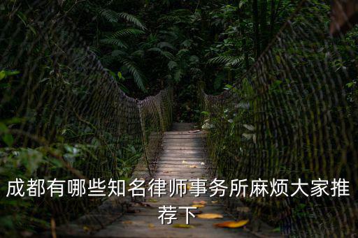 成都市有哪些律師事務所，成都比較好的律師事務所有哪些