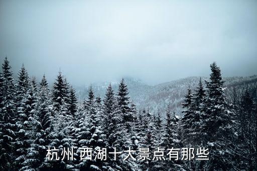 西湖景色,西湖十景形成于南宋杭州西湖上的十處特色風景