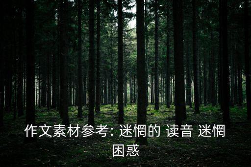 作文素材參考: 迷惘的 讀音 迷惘困惑