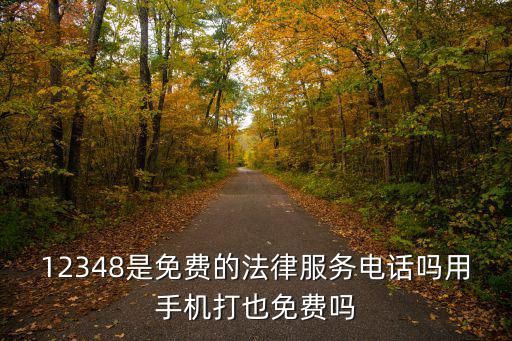 12348是免費的法律服務電話嗎用手機打也免費嗎