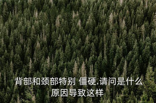  背部和頸部特別 僵硬.請問是什么原因導致這樣