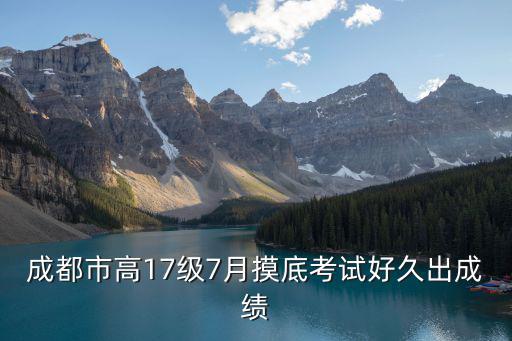成都市高17級7月摸底考試好久出成績