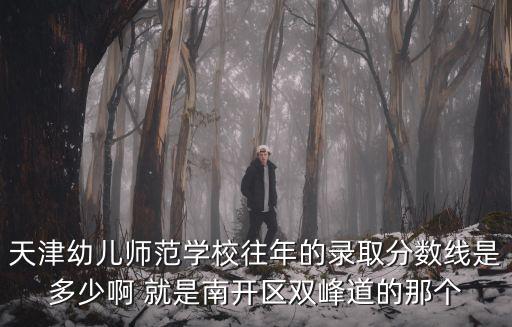 天津市幼兒師范學(xué)校錄取分?jǐn)?shù)，天津幼兒師范的錄取分?jǐn)?shù)線