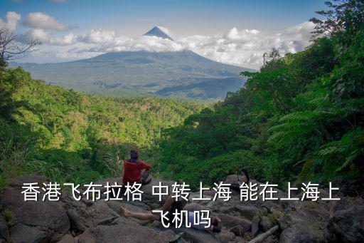 香港飛布拉格 中轉上海 能在上海上飛機嗎