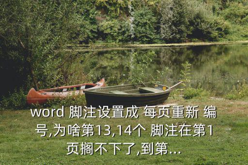 word 腳注設置成 每頁重新 編號,為啥第13,14個 腳注在第1頁擱不下了,到第...