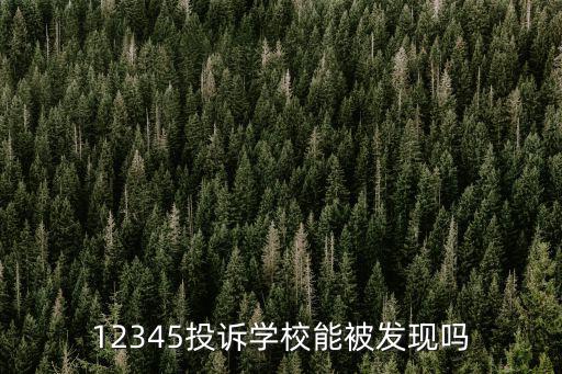 12345投訴學校能被發現嗎