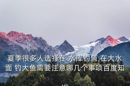 水庫釣大魚,水庫釣魚注意事項!