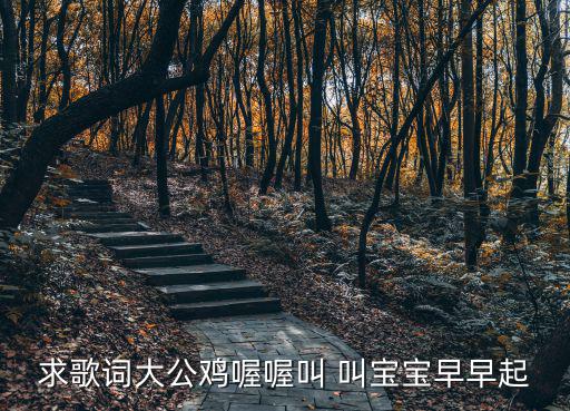 求歌詞大公雞喔喔叫 叫寶寶早早起