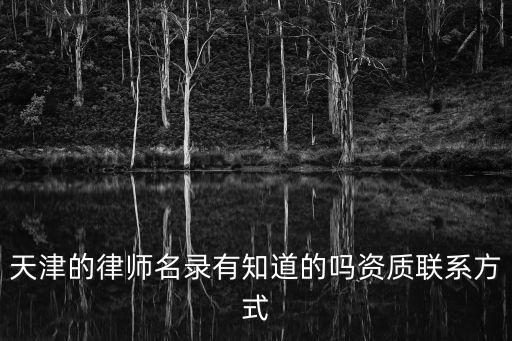 天津的律師名錄有知道的嗎資質(zhì)聯(lián)系方式