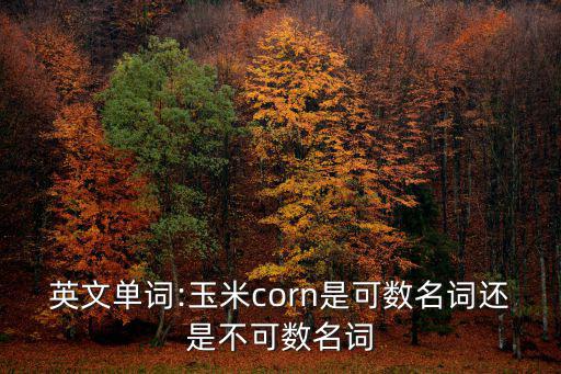 英文單詞:玉米corn是可數(shù)名詞還是不可數(shù)名詞