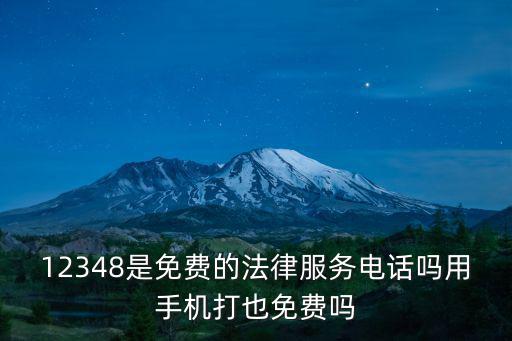 12348是免費(fèi)的法律服務(wù)電話嗎用手機(jī)打也免費(fèi)嗎